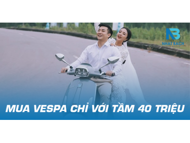 CHỈ 40 TRIỆU SỞ HỮU XE VESPA CHÍNH HÃNG - TẠI SAO KHÔNG?